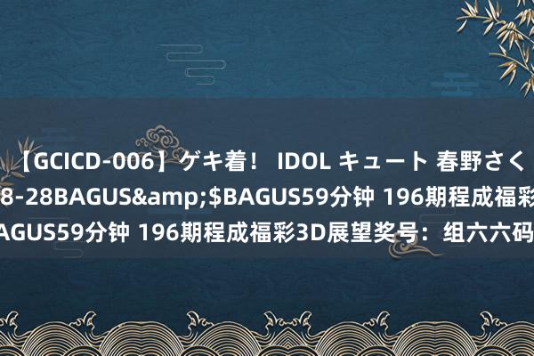 【GCICD-006】ゲキ着! IDOL キュート 春野さくら</a>2010-08-28BAGUS&$BAGUS59分钟 196期程成福彩3D展望奖号:组六六码参考