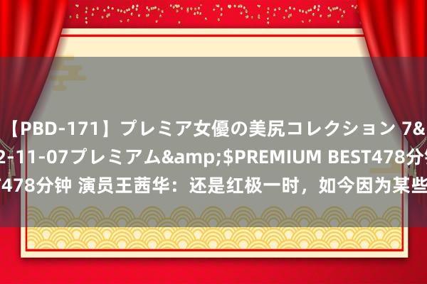 【PBD-171】プレミア女優の美尻コレクション 7</a>2012-11-07プレミアム&$PREMIUM BEST478分钟 演员王茜华:还是红极一时,如今因为某些原因王人认不出来了