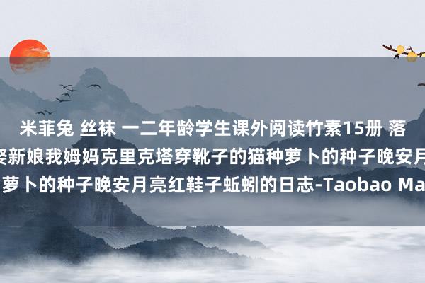 米菲兔 丝袜 一二年龄学生课外阅读竹素15册 落叶舞蹈小猪唏哩呼噜老鼠娶新娘我姆妈克里克塔穿靴子的猫种萝卜的种子晚安月亮红鞋子蚯蚓的日志-Taobao Malaysia