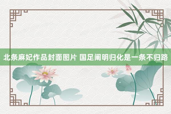 北条麻妃作品封面图片 国足阐明归化是一条不归路