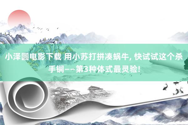 小泽圆电影下载 用小苏打拼凑蜗牛, 快试试这个杀手锏——第3种体式最灵验!