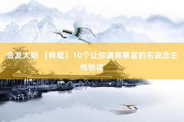 金发大奶 【转载】10个让你通宵暴富的东说念主性铁律